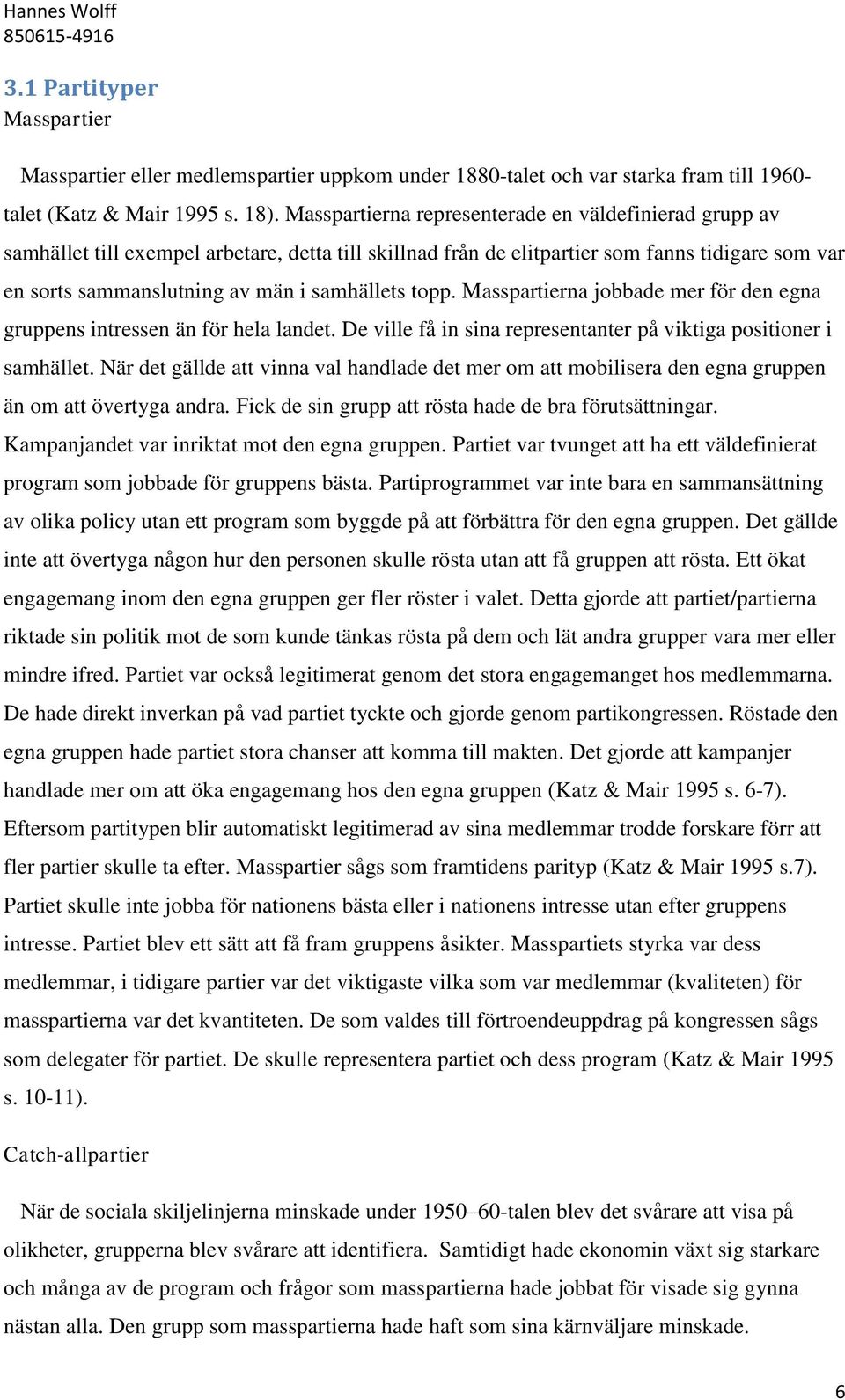 topp. Masspartierna jobbade mer för den egna gruppens intressen än för hela landet. De ville få in sina representanter på viktiga positioner i samhället.