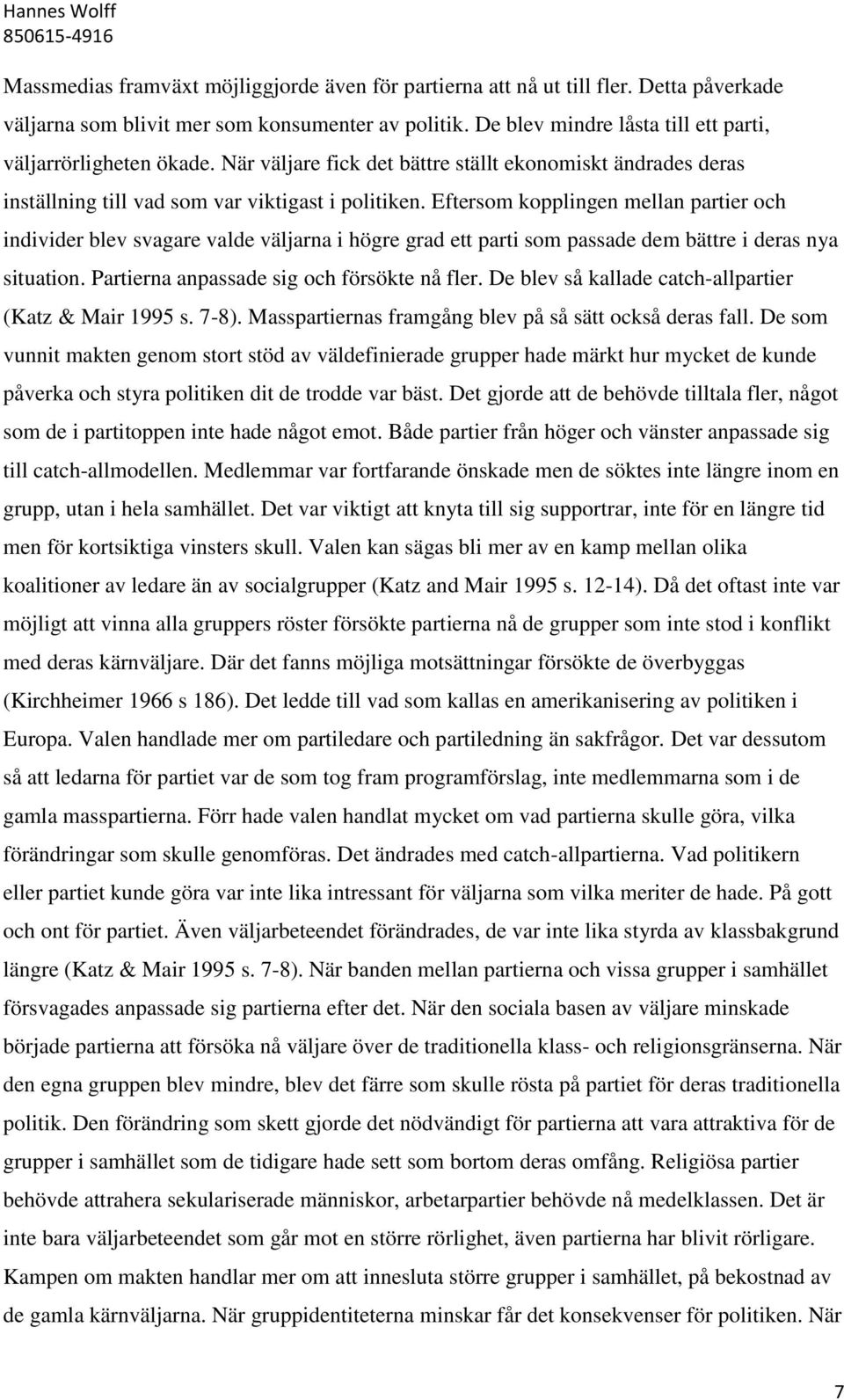 Eftersom kopplingen mellan partier och individer blev svagare valde väljarna i högre grad ett parti som passade dem bättre i deras nya situation. Partierna anpassade sig och försökte nå fler.