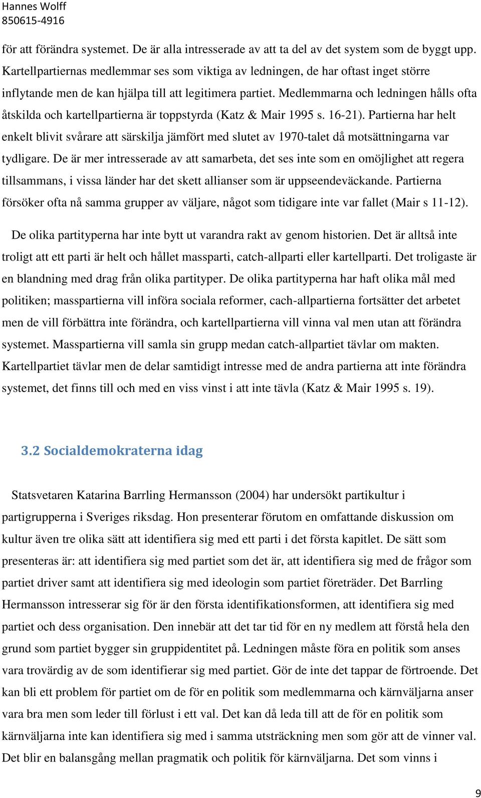 Medlemmarna och ledningen hålls ofta åtskilda och kartellpartierna är toppstyrda (Katz & Mair 1995 s. 16-21).