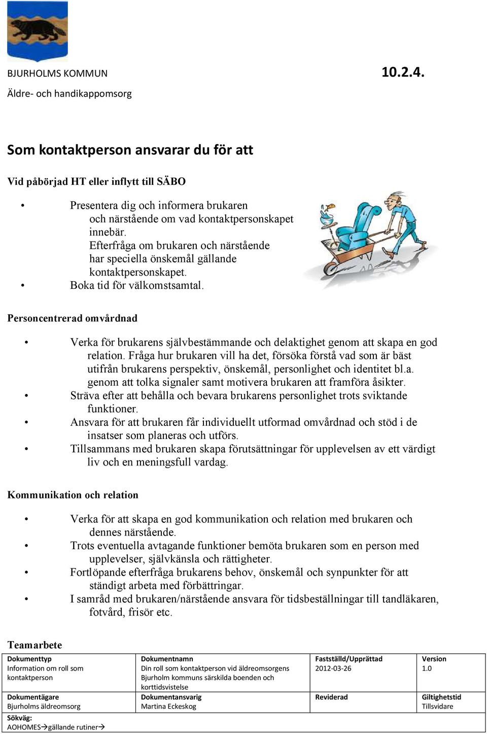 Personcentrerad omvårdnad Verka för brukarens självbestämmande och delaktighet genom att skapa en god relation.