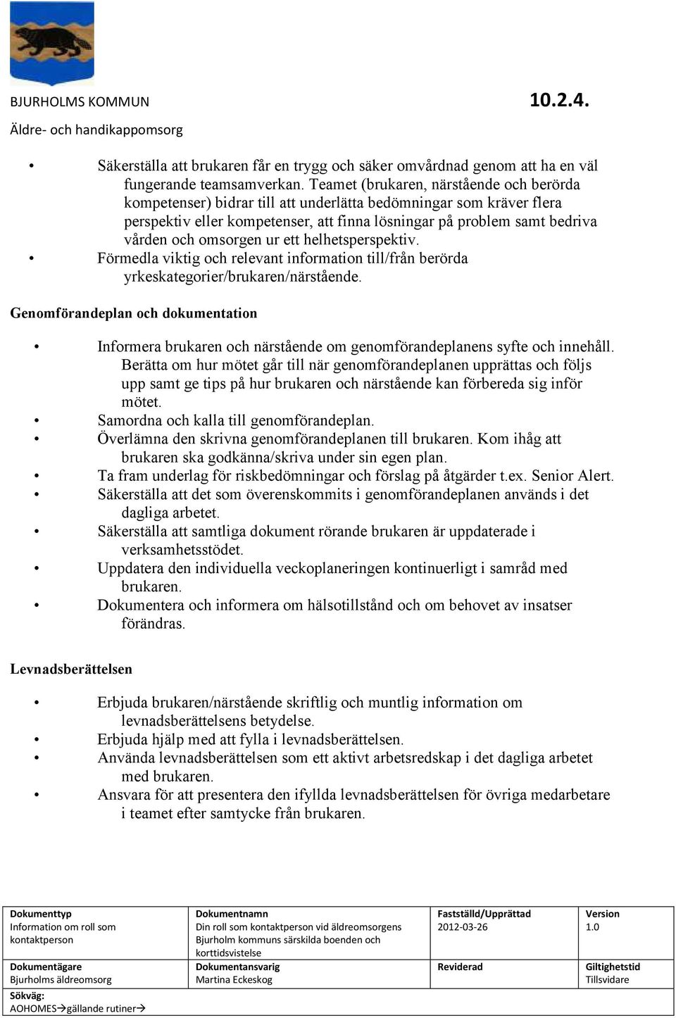 omsorgen ur ett helhetsperspektiv. Förmedla viktig och relevant information till/från berörda yrkeskategorier/brukaren/närstående.