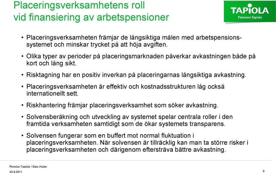 Placeringsverksamheten är effektiv och kostnadsstrukturen låg också internationellt sett. Riskhantering främjar placeringsverksamhet som söker avkastning.