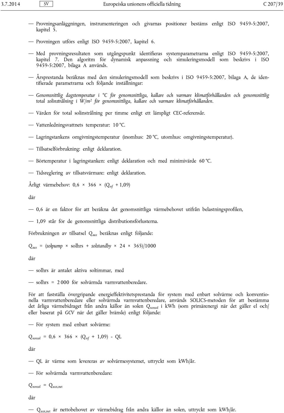 Den algoritm för dynamisk anpassning och simuleringsmodell som beskrivs i ISO 9459-5:2007, bilaga A används.