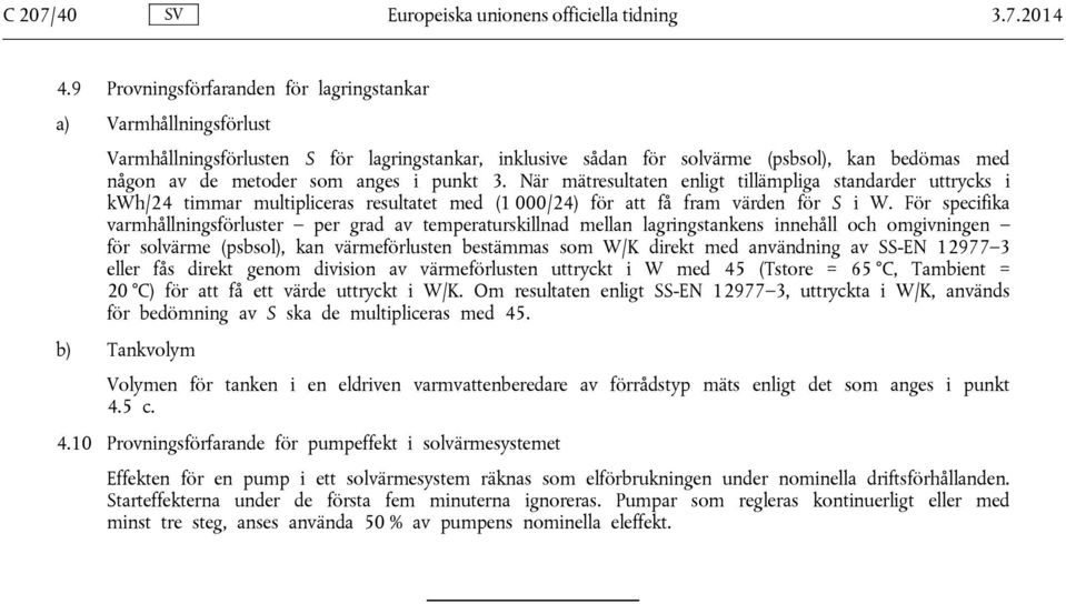 punkt 3. När mätresultaten enligt tillämpliga standarder uttrycks i kwh/24 timmar multipliceras resultatet med (1 000/24) för att få fram värden för S i W.