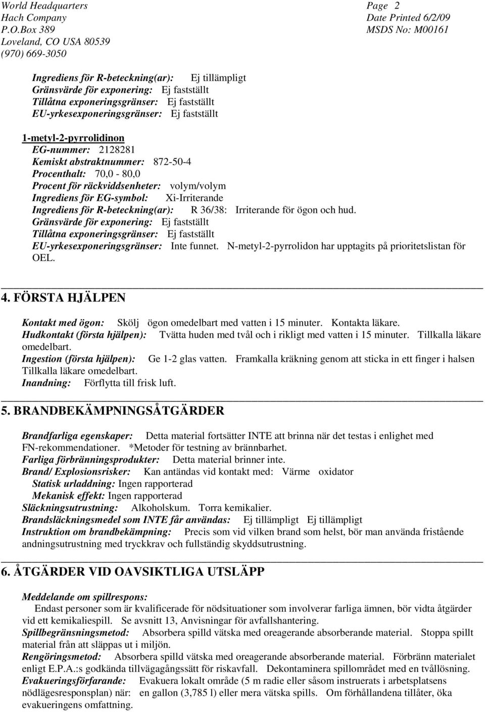 R-beteckning(ar): R 36/38: Irriterande för ögon och hud. Gränsvärde för exponering: Ej fastställt Tillåtna exponeringsgränser: Ej fastställt EU-yrkesexponeringsgränser: Inte funnet.