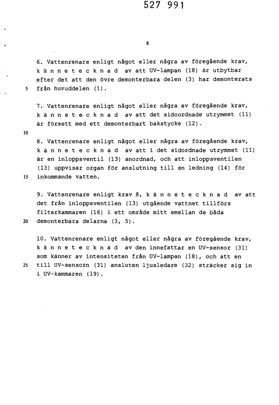 Vattenrenare enligt något eller några av föregående krav, kännetecknad av att i det sidordnade utrymmet (11) är en inloppsventil (13) anordnad, och att inloppsventilen (13) uppvisar organ för