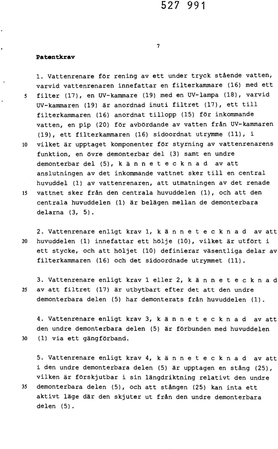 (19) är anordnad inuti filtret (17), ett till filterkammaren (16) anordnat tillopp (15) för inkommande vatten, en pip (20) för avbördande av vatten från UV-kammaren (19), ett filterkammaren (16)