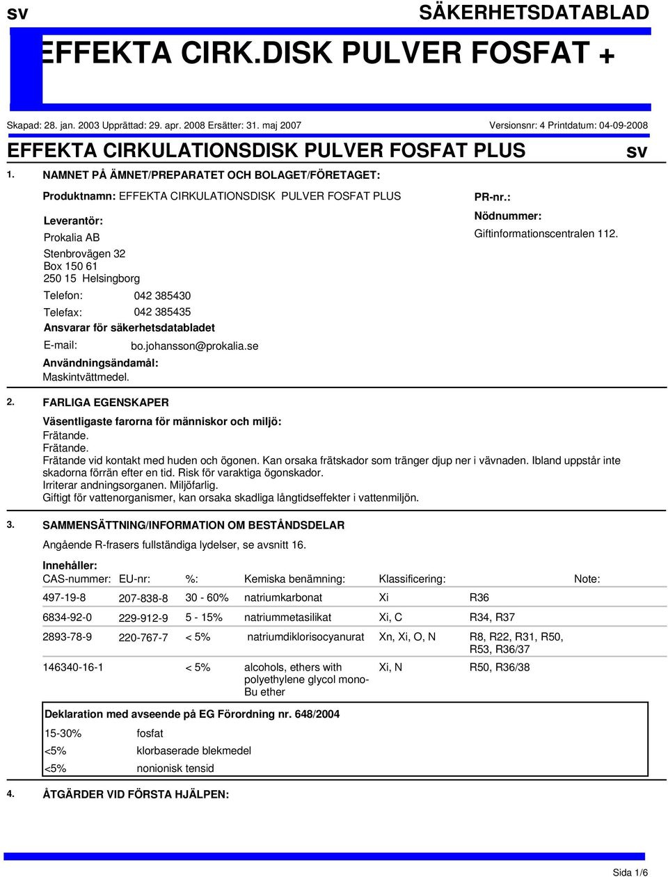 NAMNET PÅ ÄMNET/PREPARATET OCH BOLAGET/FÖRETAGET: Produktnamn: EFFEKTA CIRKULATIONSDISK PULVER FOSFAT PLUS Leverantör: Prokalia AB Stenbrovägen 32 Box 150 61 250 15 Helsingborg Telefon: 042 385430