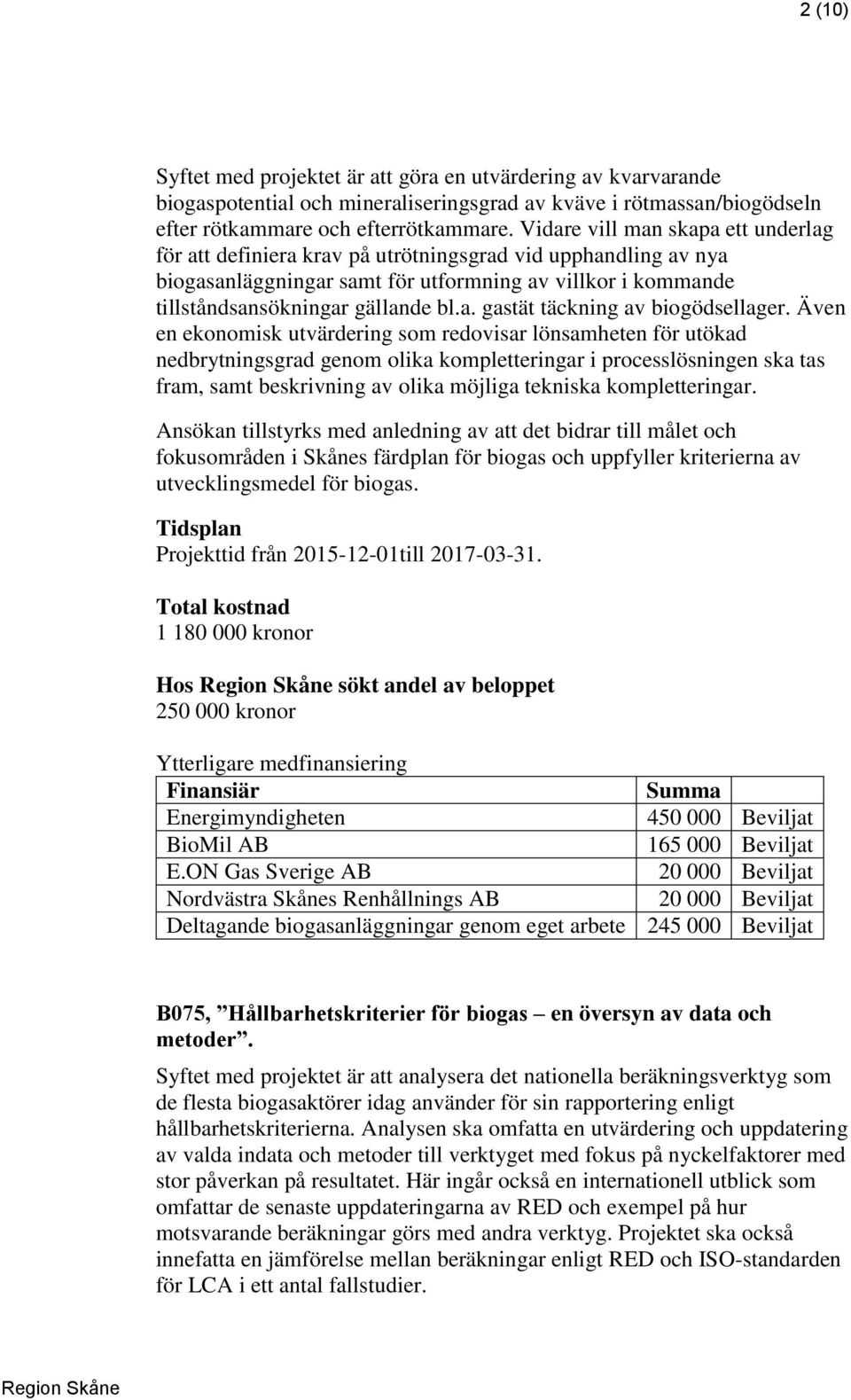 Även en ekonomisk utvärdering som redovisar lönsamheten för utökad nedbrytningsgrad genom olika kompletteringar i processlösningen ska tas fram, samt beskrivning av olika möjliga tekniska