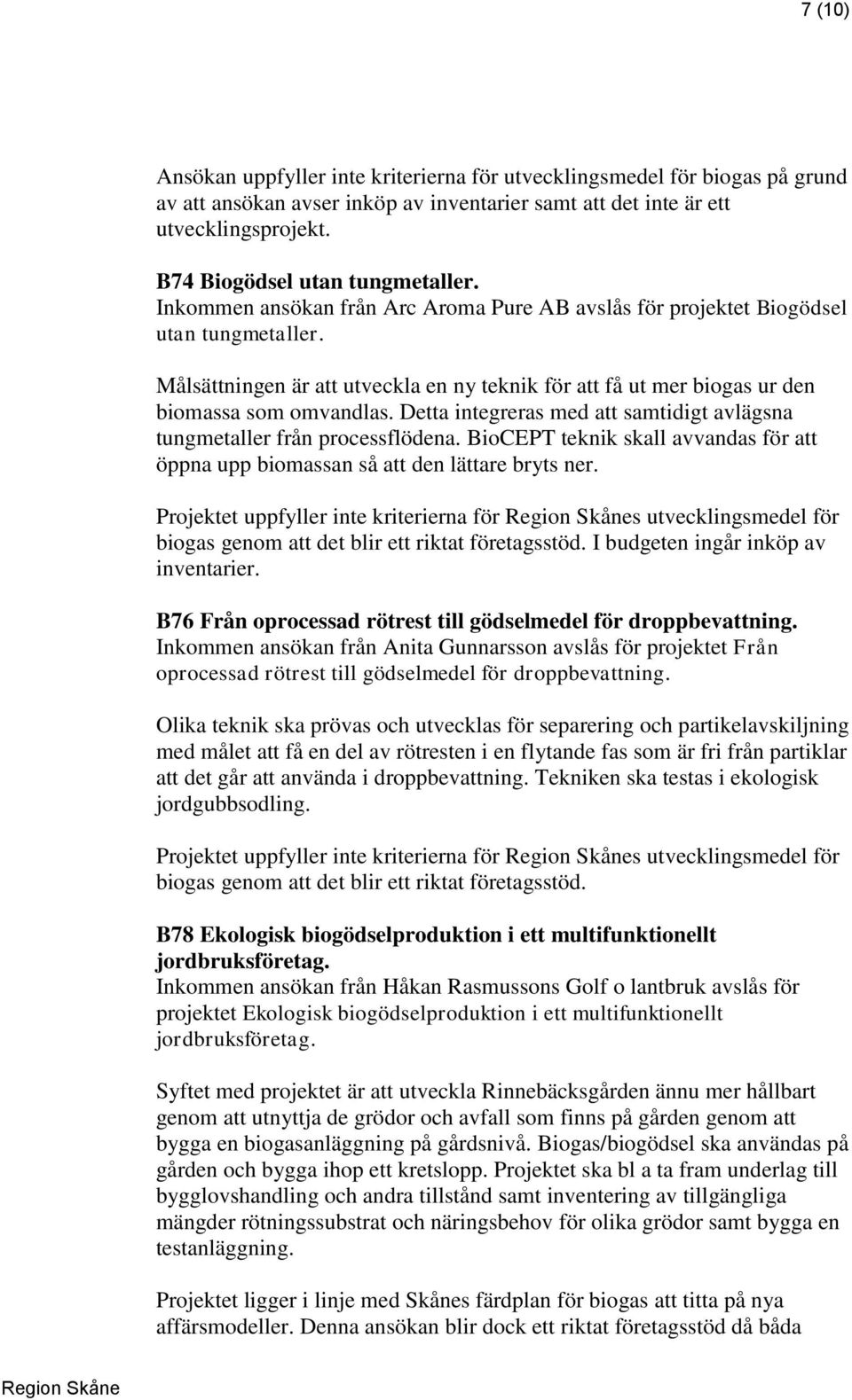 Målsättningen är att utveckla en ny teknik för att få ut mer biogas ur den biomassa som omvandlas. Detta integreras med att samtidigt avlägsna tungmetaller från processflödena.