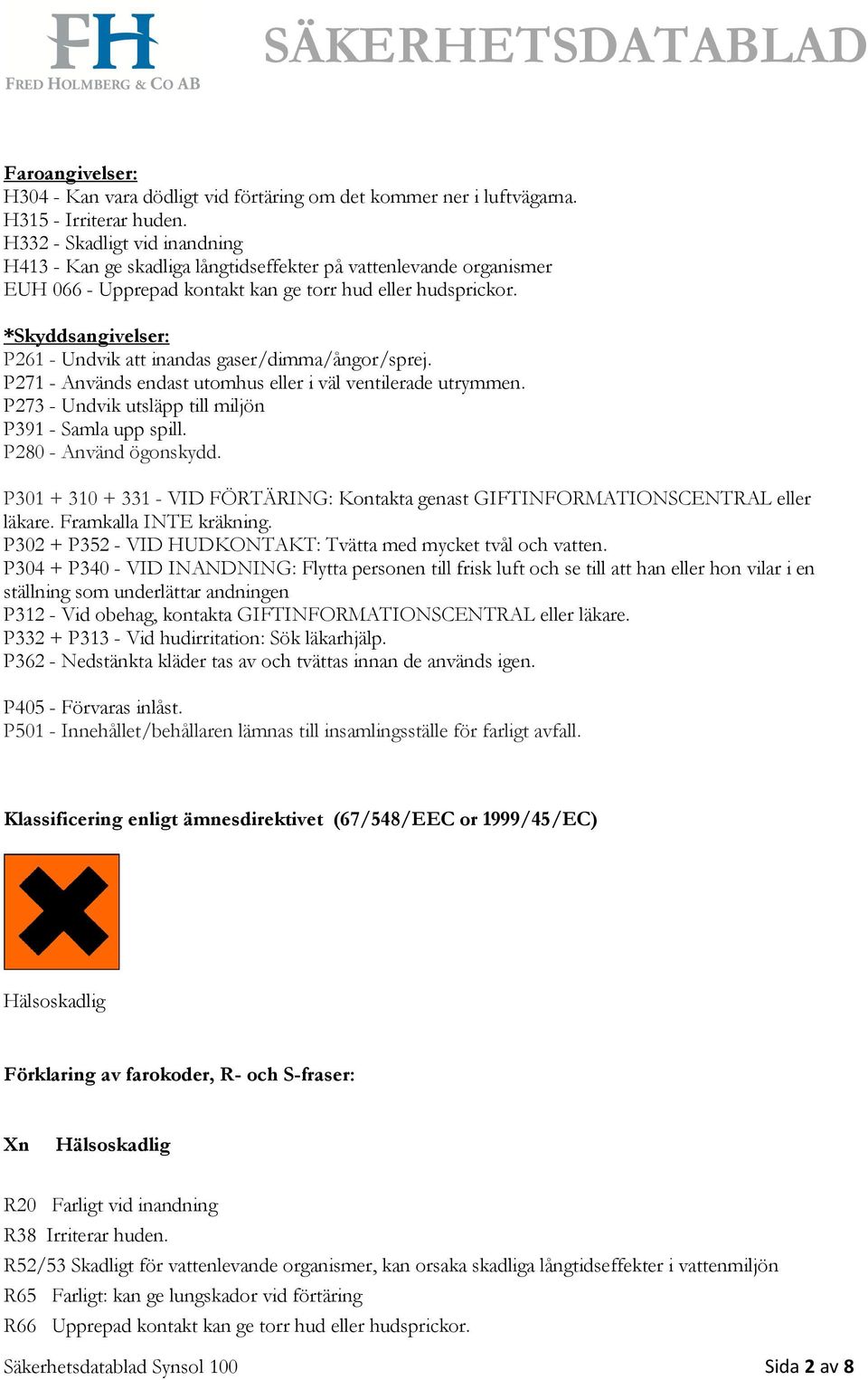 *Skyddsangivelser: P261 - Undvik att inandas gaser/dimma/ångor/sprej. P271 - Används endast utomhus eller i väl ventilerade utrymmen. P273 - Undvik utsläpp till miljön P391 - Samla upp spill.