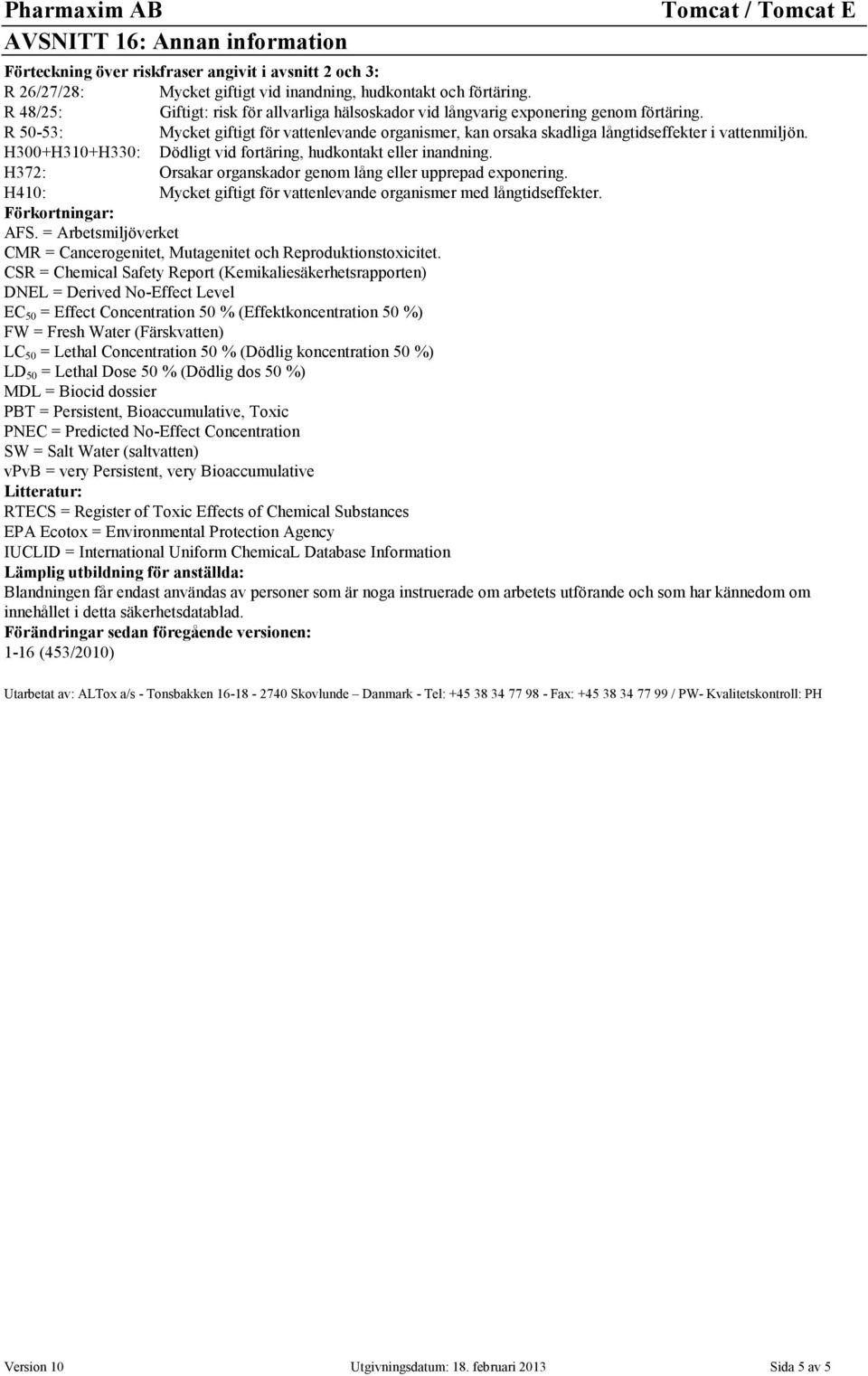 H300+H310+H330: Dödligt vid fortäring, hudkontakt eller inandning. H372: Orsakar organskador genom lång eller upprepad exponering.