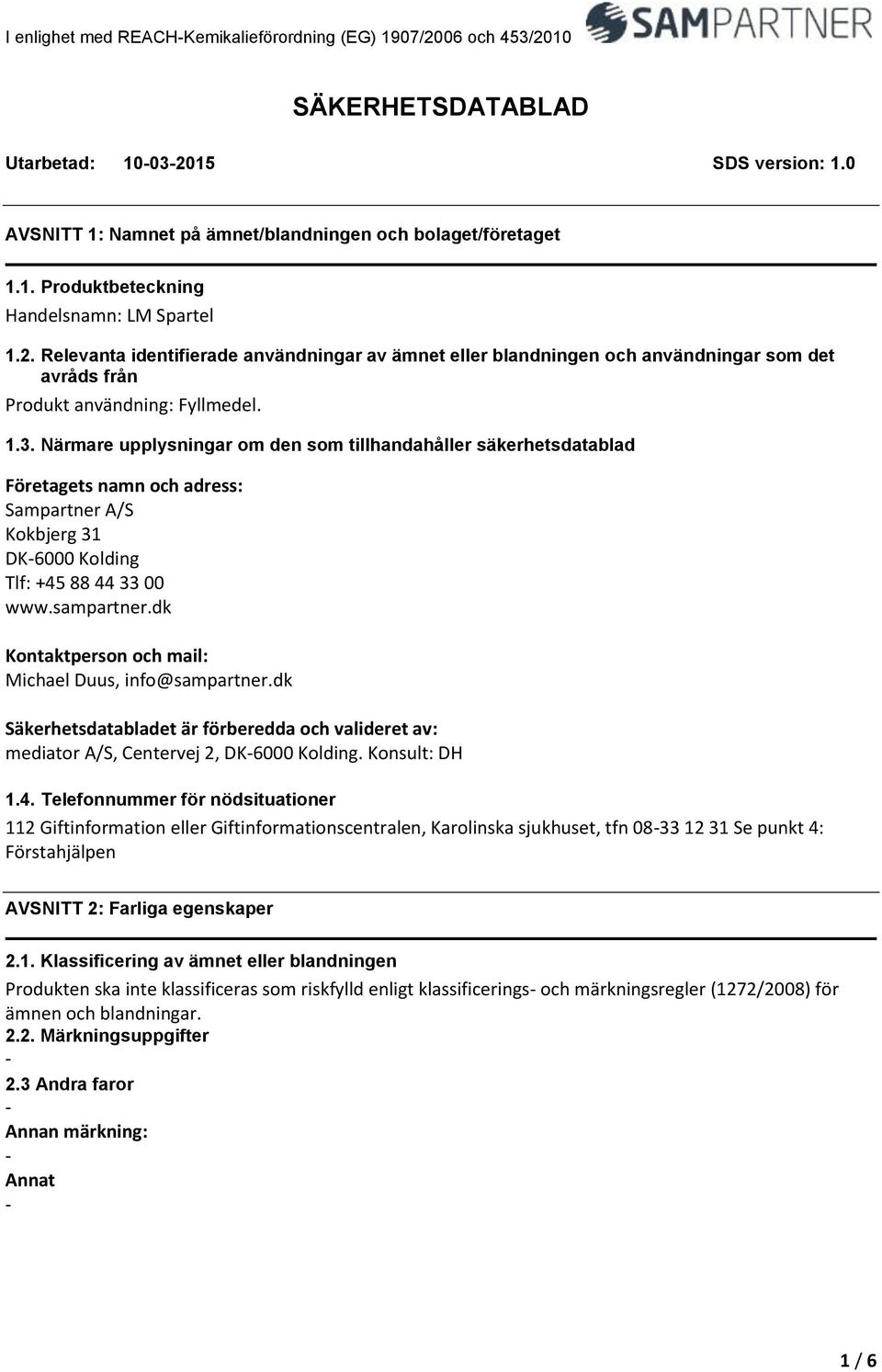 Närmare upplysningar om den som tillhandahåller säkerhetsdatablad Företagets namn och adress: Sampartner A/S Kokbjerg 31 DK6000 Kolding Tlf: +45 88 44 33 00 www.sampartner.