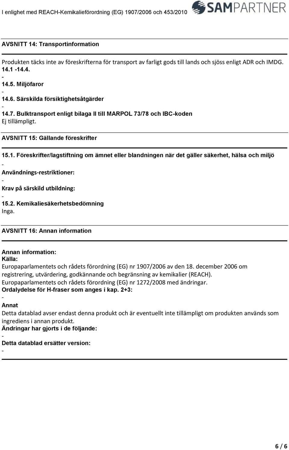 AVSNITT 15: Gällande föreskrifter 15.1. Föreskrifter/lagstiftning om ämnet eller blandningen när det gäller säkerhet, hälsa och miljö Användningsrestriktioner: Krav på särskild utbildning: 15.2.