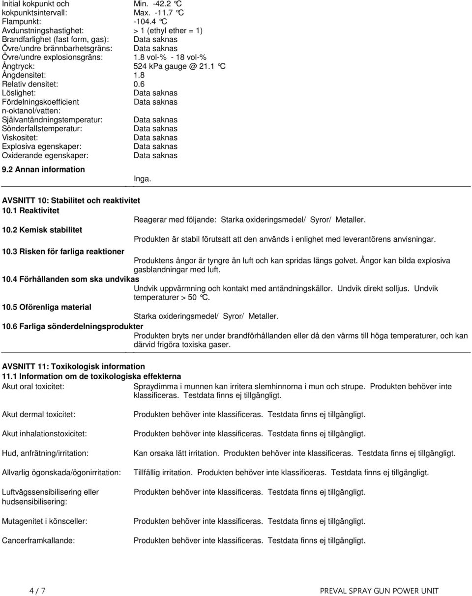 Sönderfallstemperatur: Viskositet: Explosiva egenskaper: Oxiderande egenskaper: 92 Annan information Inga AVSNITT 10: Stabilitet och reaktivitet 101 Reaktivitet Reagerar med följande: Starka