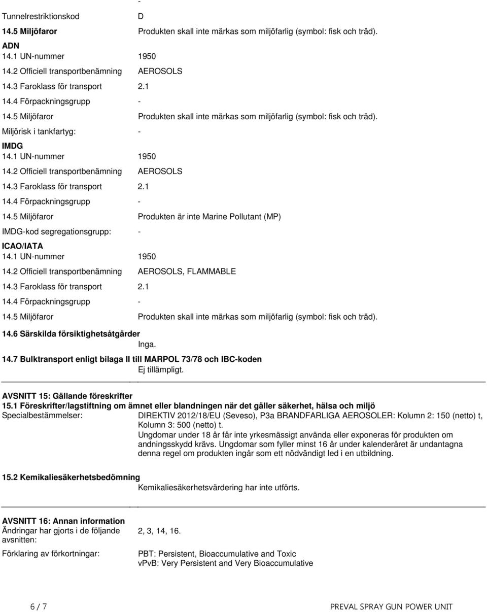 143 Faroklass för transport 21 144 Förpackningsgrupp 145 Miljöfaror Produkten är inte Marine Pollutant (MP) IMDGkod segregationsgrupp: ICAO/IATA 141 UNnummer 1950 142 Officiell transportbenämning