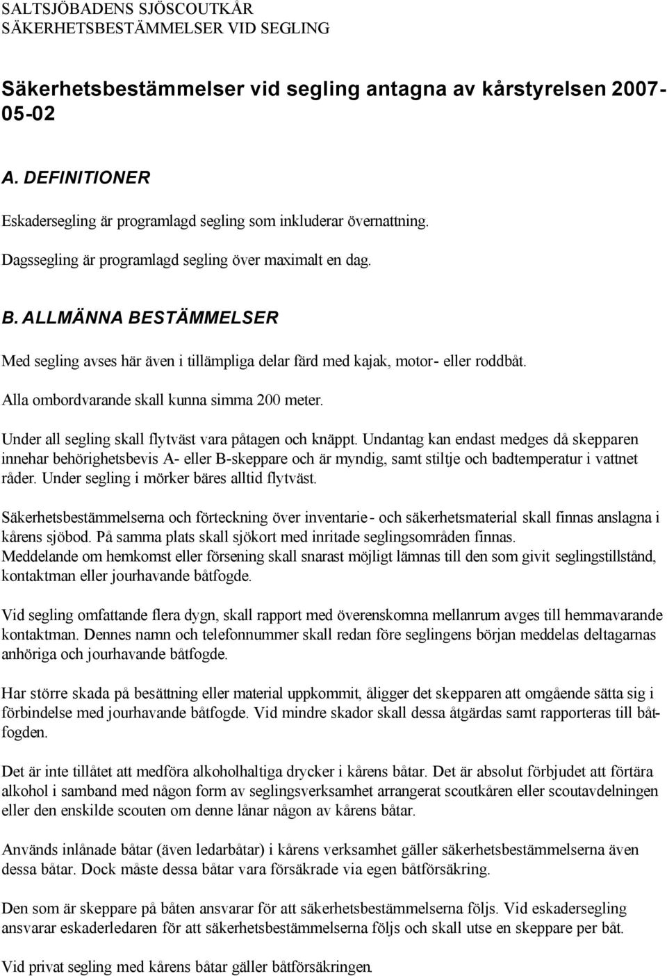 ALLMÄNNA BESTÄMMELSER Med segling avses här även i tillämpliga delar färd med kajak, motor- eller roddbåt. Alla ombordvarande skall kunna simma 200 meter.