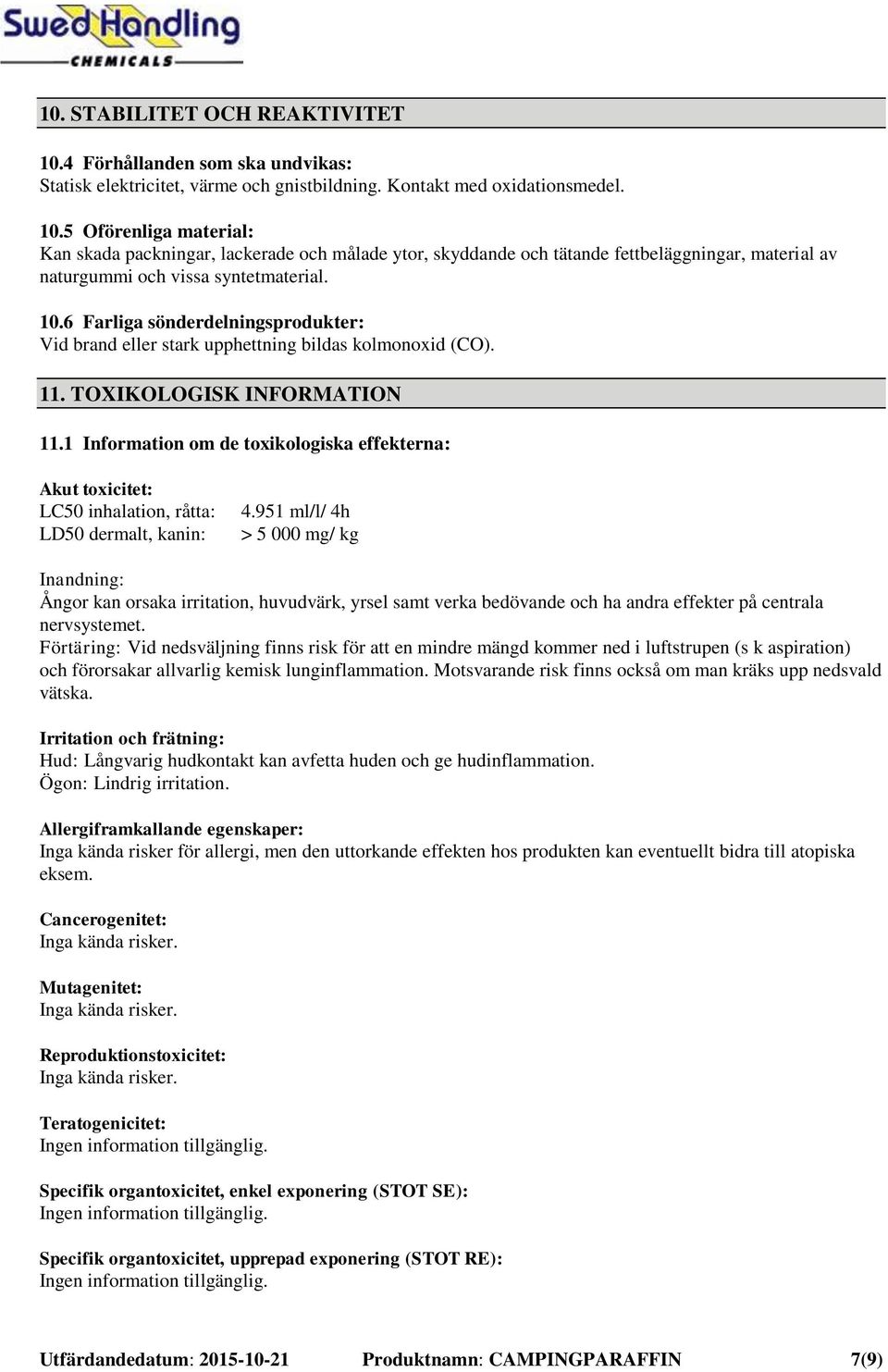 1 Information om de toxikologiska effekterna: Akut toxicitet: LC50 inhalation, råtta: LD50 dermalt, kanin: 4.