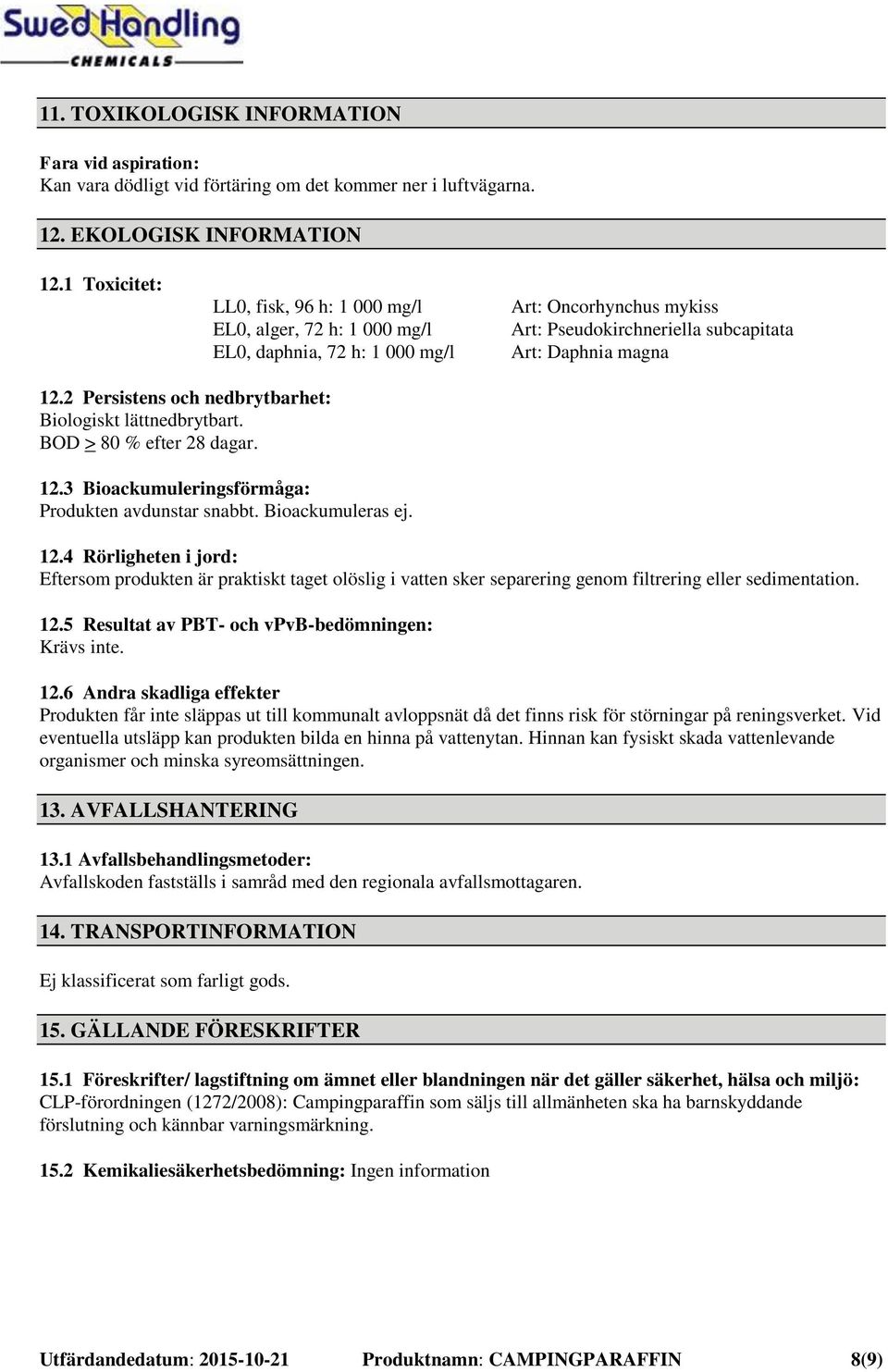 2 Persistens och nedbrytbarhet: Biologiskt lättnedbrytbart. BOD > 80 % efter 28 dagar. 12.