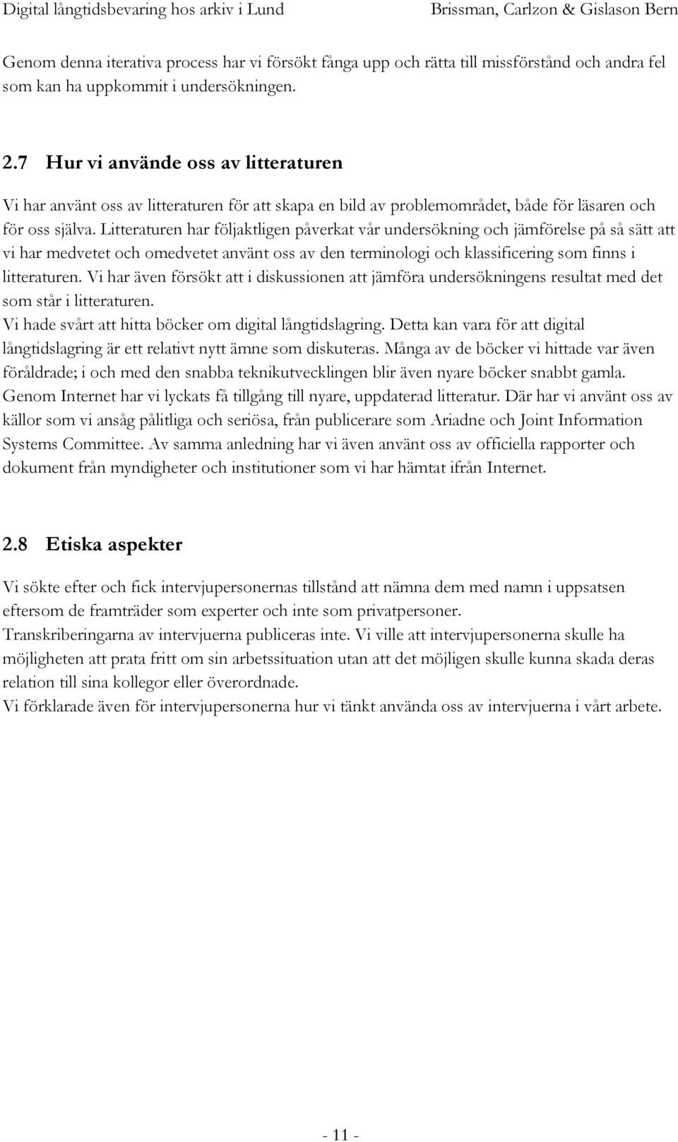 Litteraturen har följaktligen påverkat vår undersökning och jämförelse på så sätt att vi har medvetet och omedvetet använt oss av den terminologi och klassificering som finns i litteraturen.