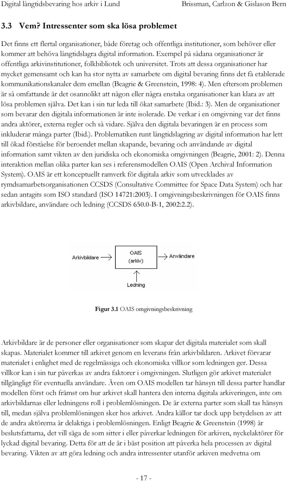 Trots att dessa organisationer har mycket gemensamt och kan ha stor nytta av samarbete om digital bevaring finns det få etablerade kommunikationskanaler dem emellan (Beagrie & Greenstein, 1998: 4).