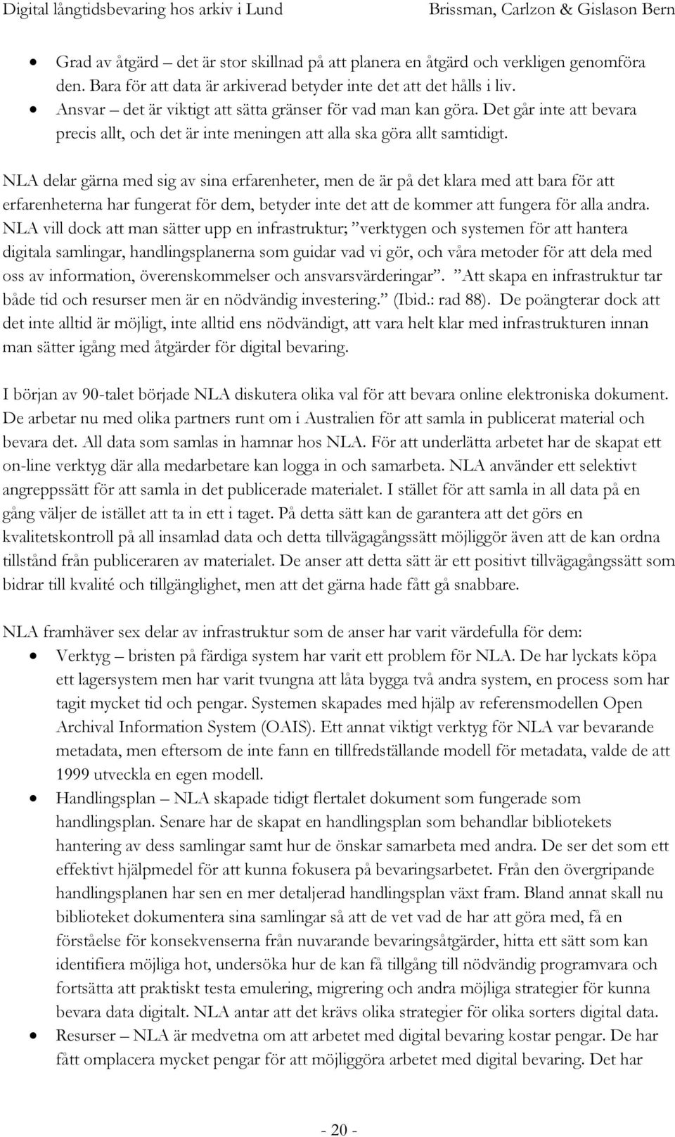 NLA delar gärna med sig av sina erfarenheter, men de är på det klara med att bara för att erfarenheterna har fungerat för dem, betyder inte det att de kommer att fungera för alla andra.