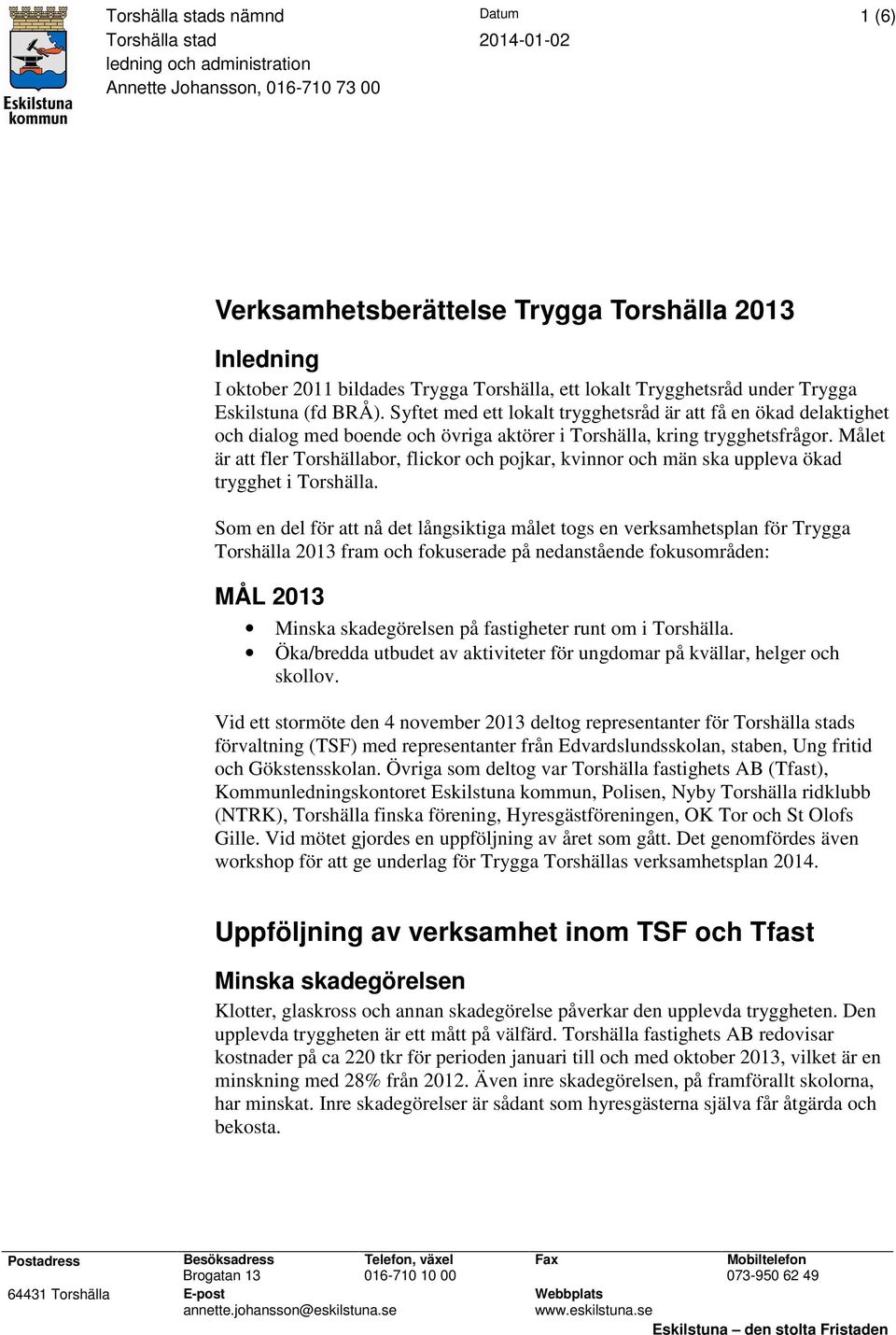 Syftet med ett lokalt trygghetsråd är att få en ökad delaktighet och dialog med boende och övriga aktörer i Torshälla, kring trygghetsfrågor.