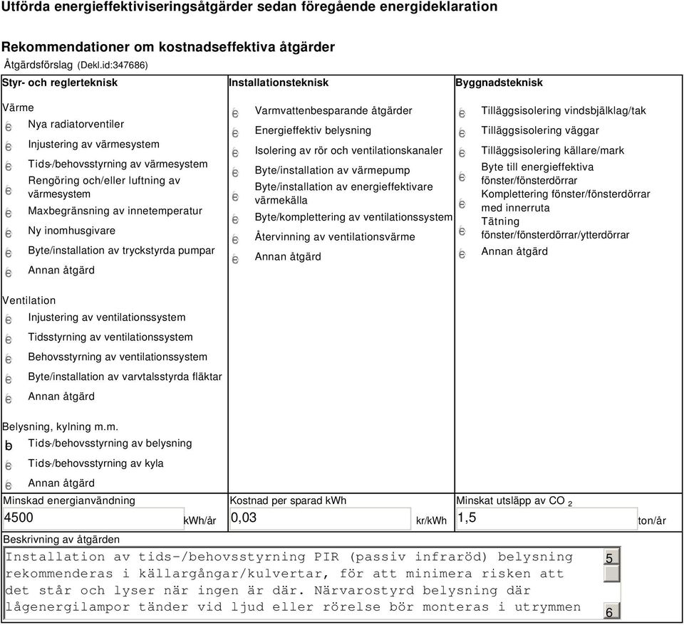 värmesystem Maxbegränsning av innetemperatur Ny inomhusgivare Byte/installation av tryckstyrda pumpar Varmvattenbesparande åtgärder Energieffektiv belysning Isolering av rör och ventilationskanaler