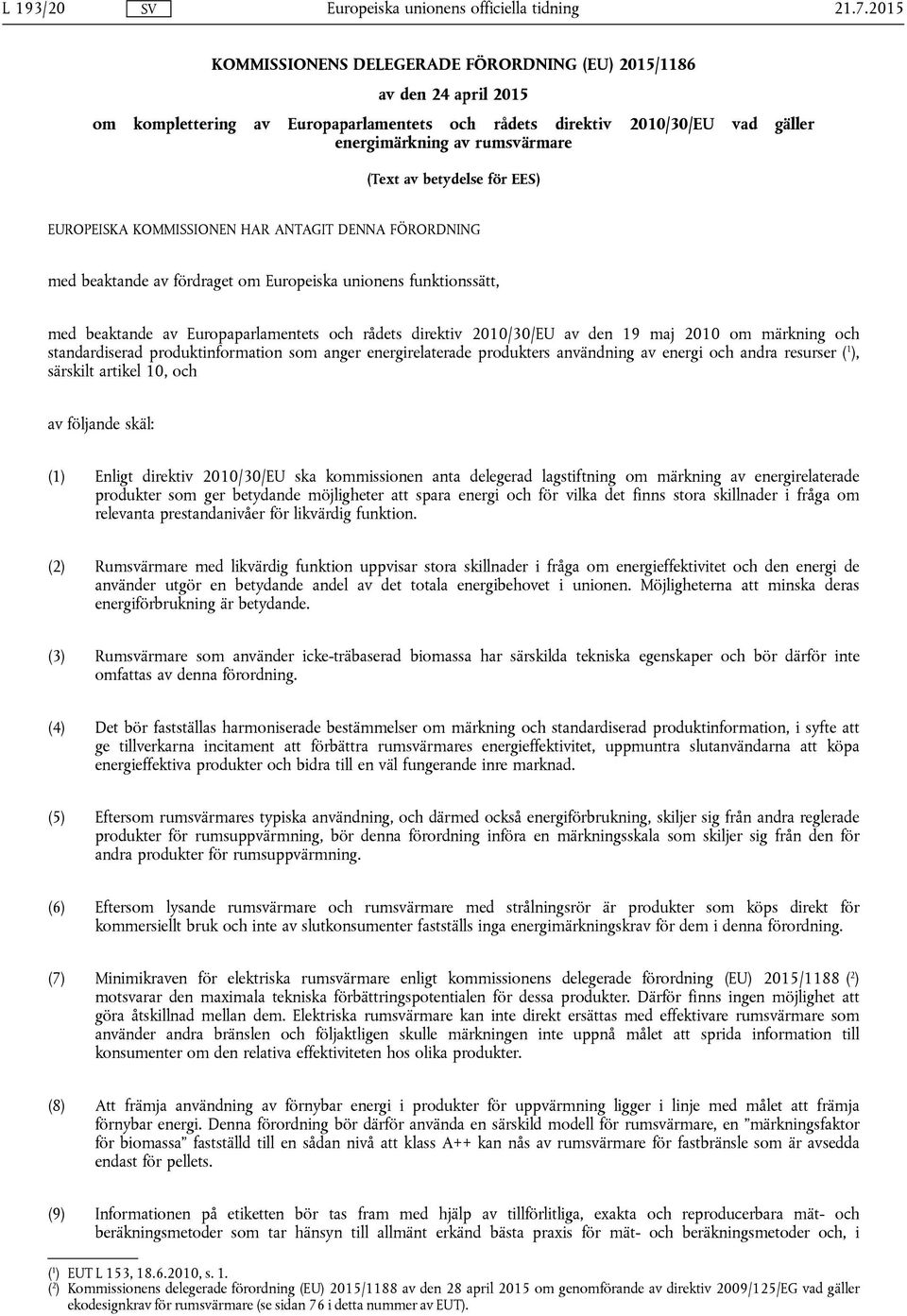 2010/30/EU av den 19 maj 2010 om märkning och standardiserad produktinformation som anger energirelaterade produkters användning av energi och andra resurser ( 1 ), särskilt artikel 10, och av