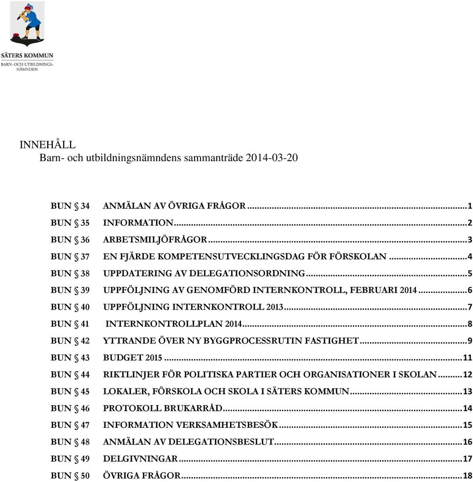 .. 6 BUN 40 UPPFÖLJNING INTERNKONTROLL 2013... 7 BUN 41 INTERNKONTROLLPLAN 2014... 8 BUN 42 YTTRANDE ÖVER NY BYGGPROCESSRUTIN FASTIGHET... 9 BUN 43 BUDGET 2015.