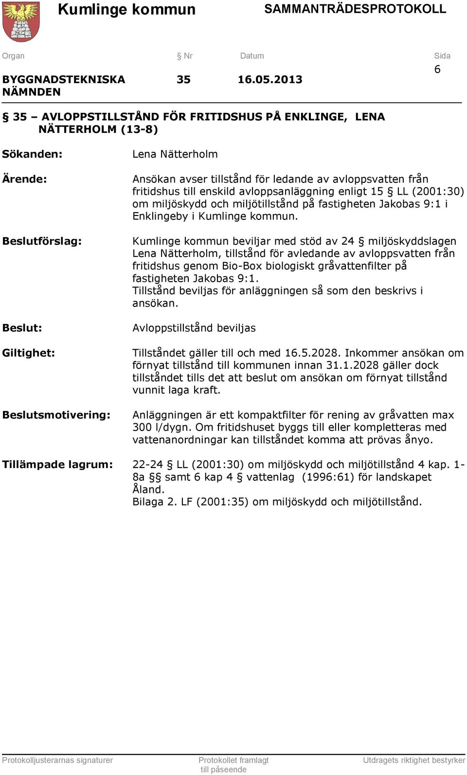 av avloppsvatten från fritidshus till enskild avloppsanläggning enligt 15 LL (2001:30) om miljöskydd och miljötillstånd på fastigheten Jakobas 9:1 i Enklingeby i Kumlinge kommun.