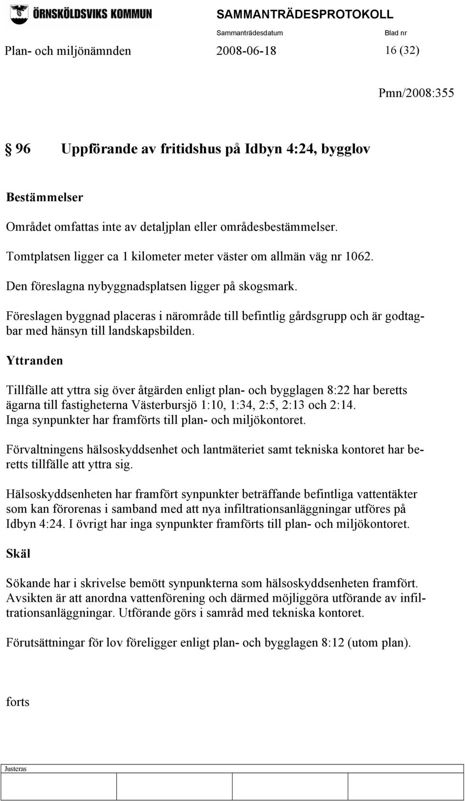 Föreslagen byggnad placeras i närområde till befintlig gårdsgrupp och är godtagbar med hänsyn till landskapsbilden.