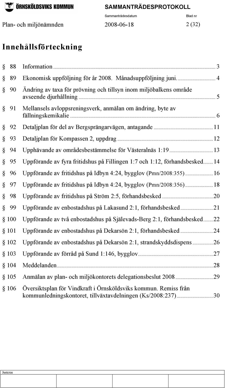 .. 6 92 Detaljplan för del av Bergsprängarvägen, antagande...11 93 Detaljplan för Kompassen 2, uppdrag...12 94 Upphävande av områdesbestämmelse för Västeralnäs 1:19.