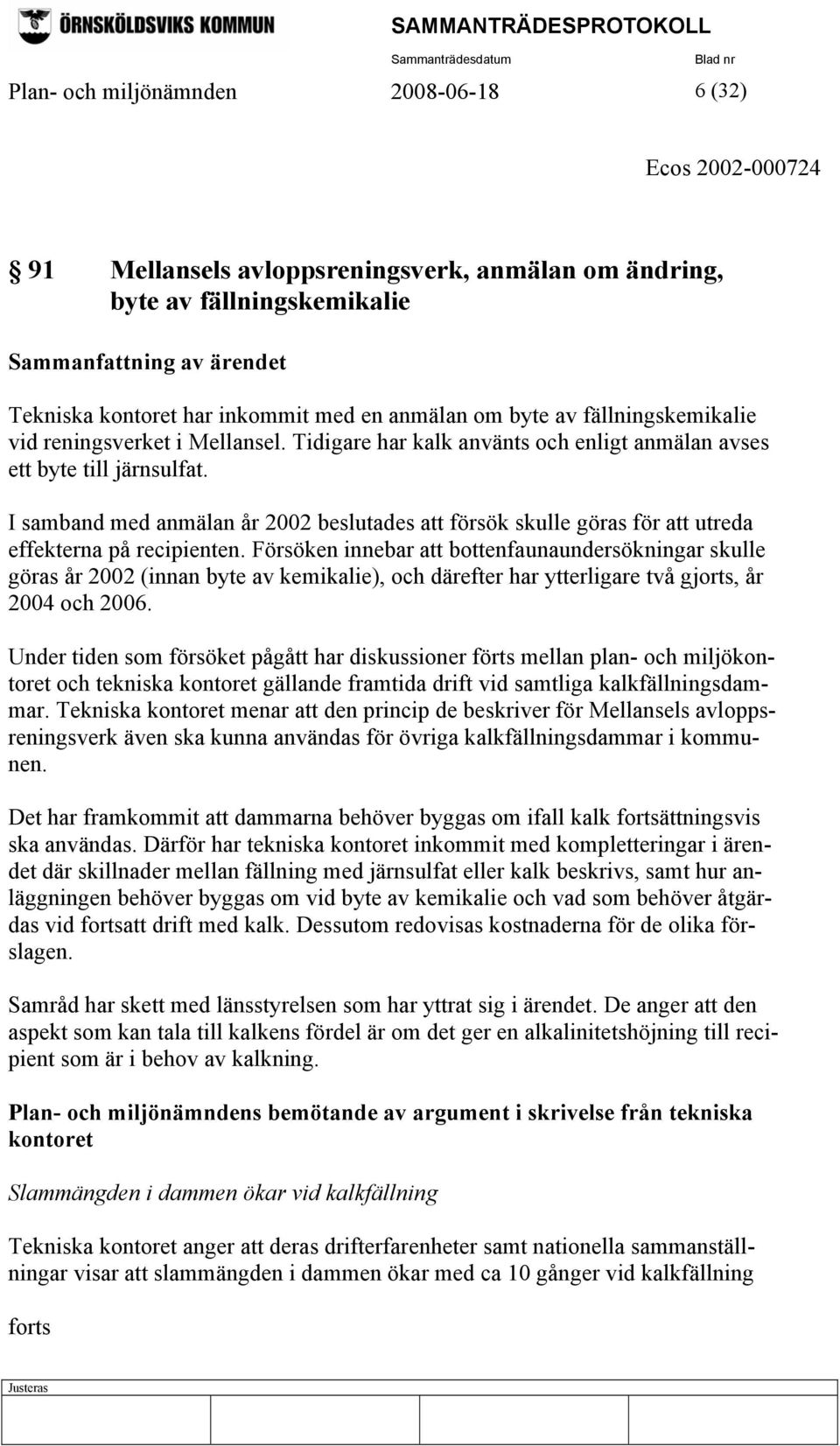 I samband med anmälan år 2002 beslutades att försök skulle göras för att utreda effekterna på recipienten.