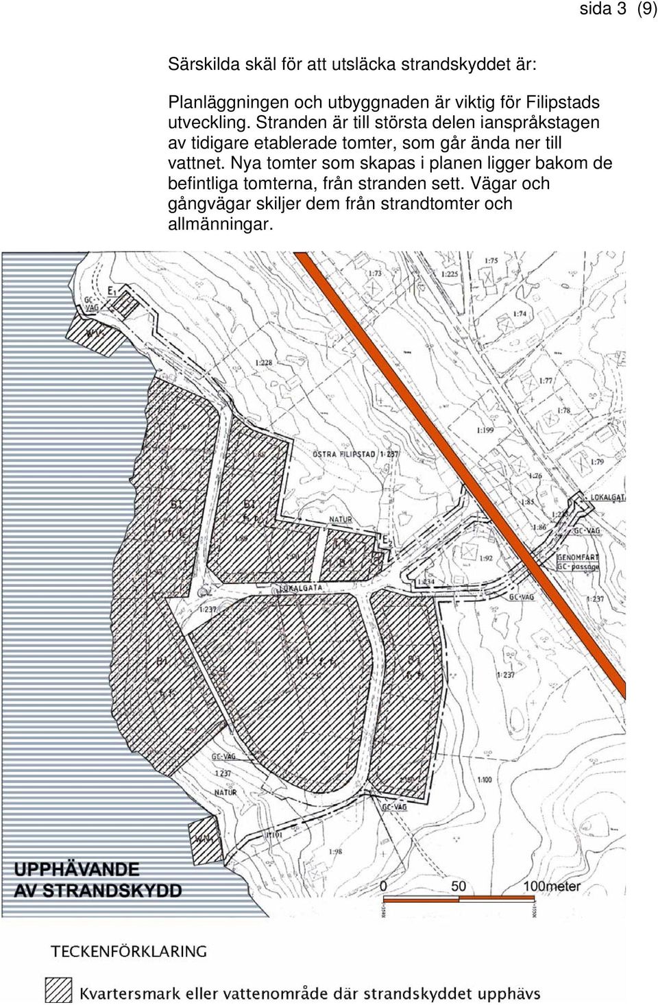 Stranden är till största delen ianspråkstagen av tidigare etablerade tomter, som går ända ner