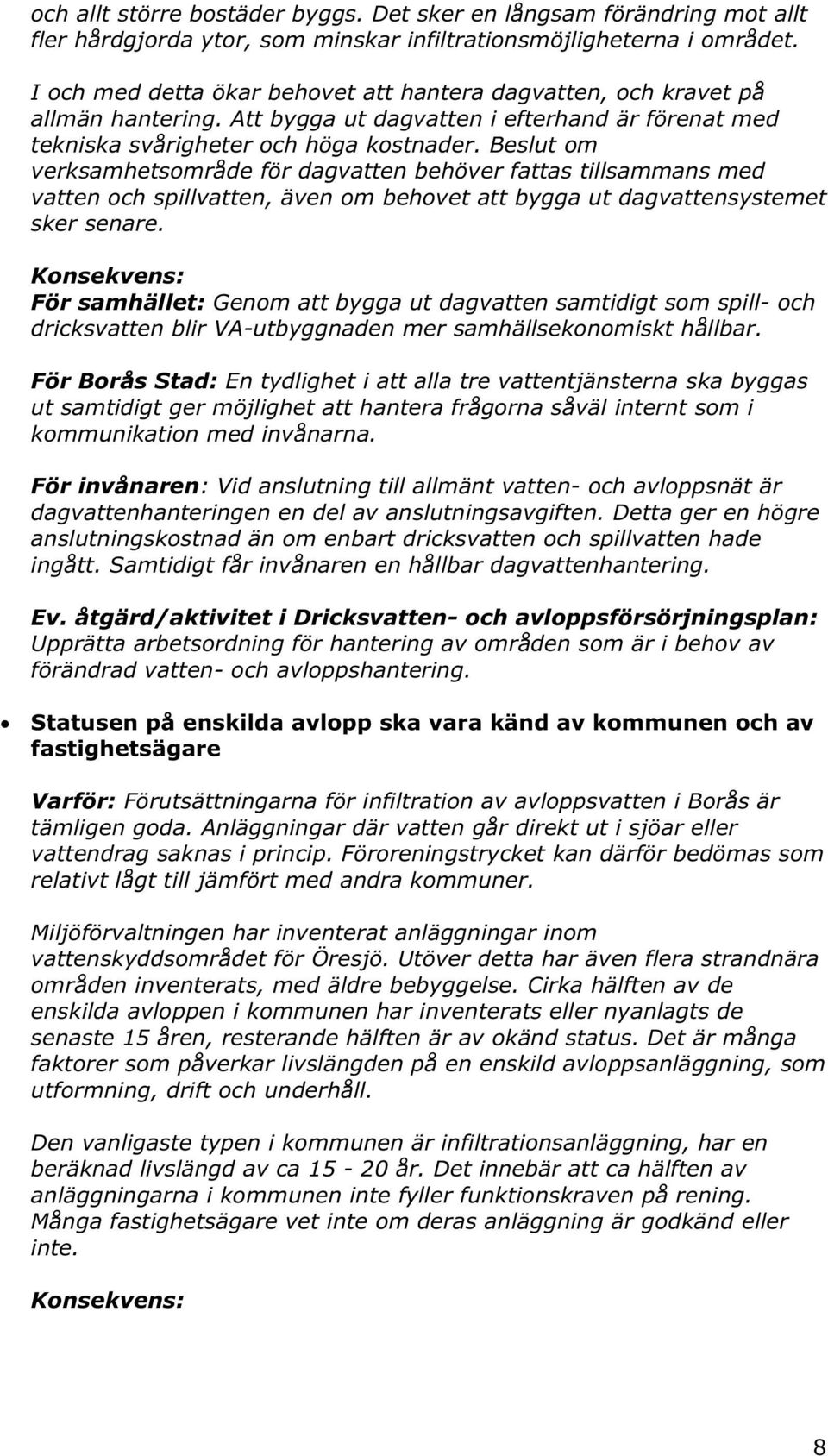 Beslut om verksamhetsområde för dagvatten behöver fattas tillsammans med vatten och spillvatten, även om behovet att bygga ut dagvattensystemet sker senare.