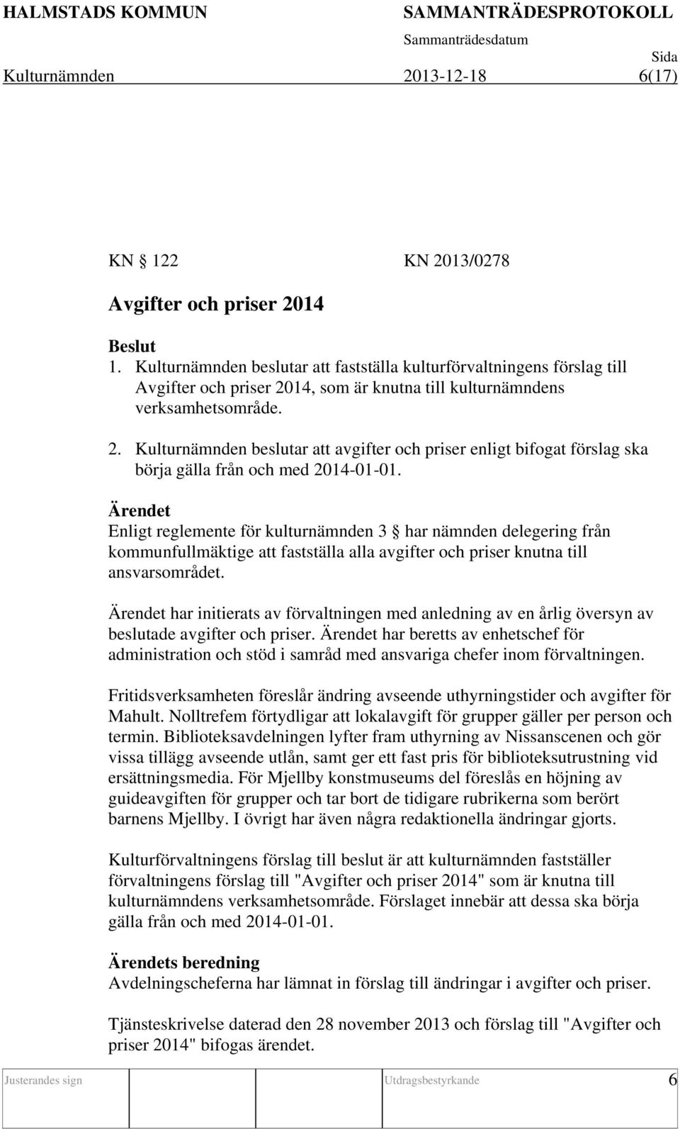 14, som är knutna till kulturnämndens verksamhetsområde. 2. Kulturnämnden beslutar att avgifter och priser enligt bifogat förslag ska börja gälla från och med 2014-01-01.