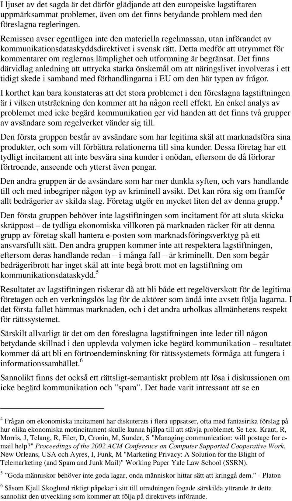 Detta medför att utrymmet för kommentarer om reglernas lämplighet och utformning är begränsat.