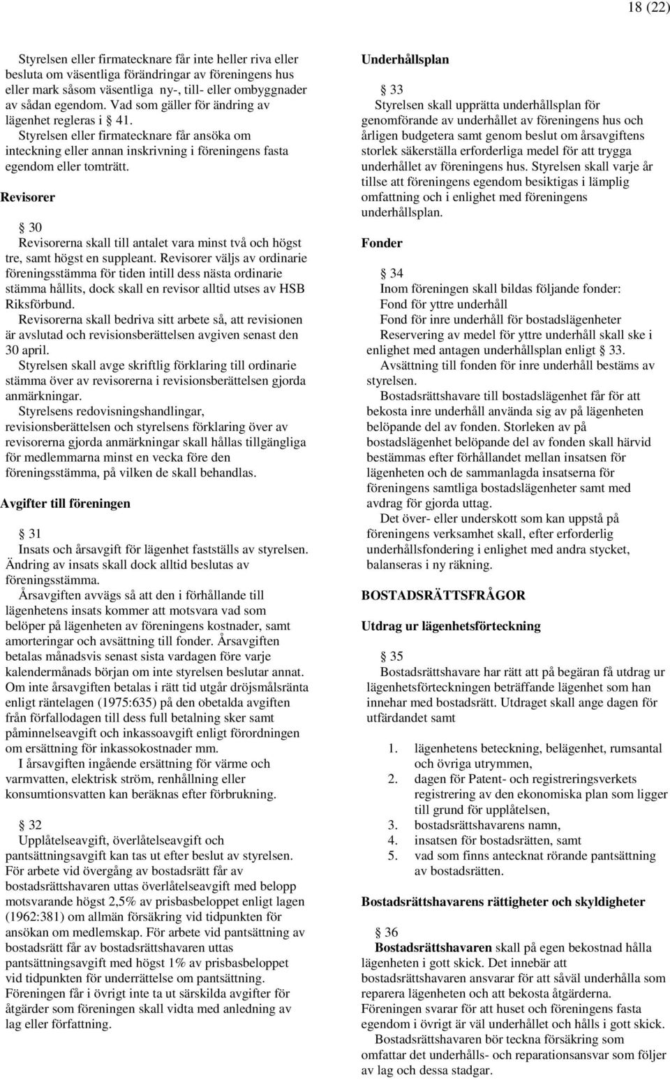 Revisorer 30 Revisorerna skall till antalet vara minst två och högst tre, samt högst en suppleant.