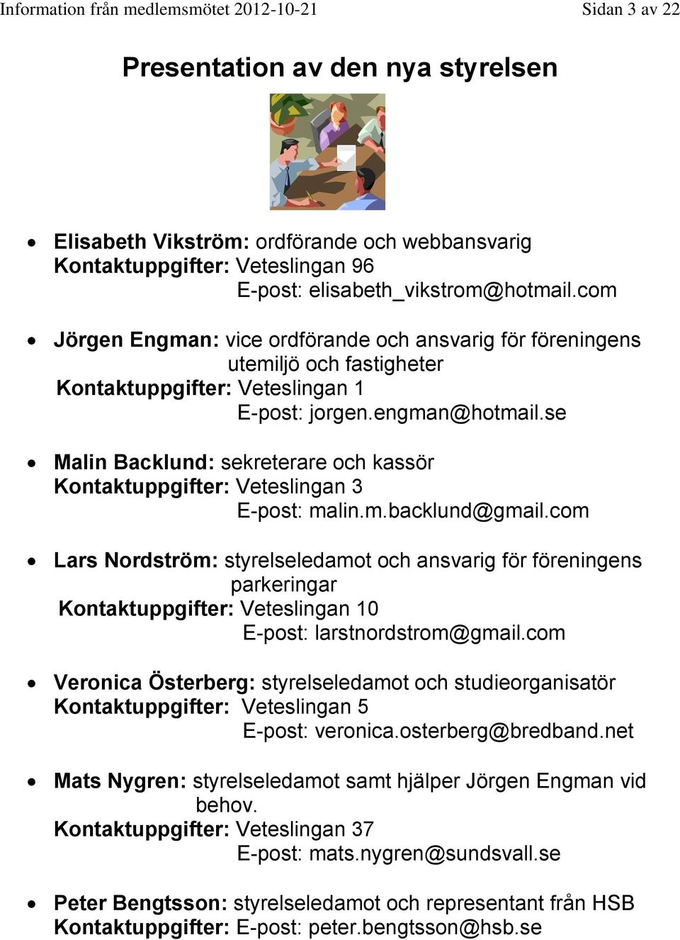 se Malin Backlund: sekreterare och kassör Kontaktuppgifter: Veteslingan 3 E-post: malin.m.backlund@gmail.