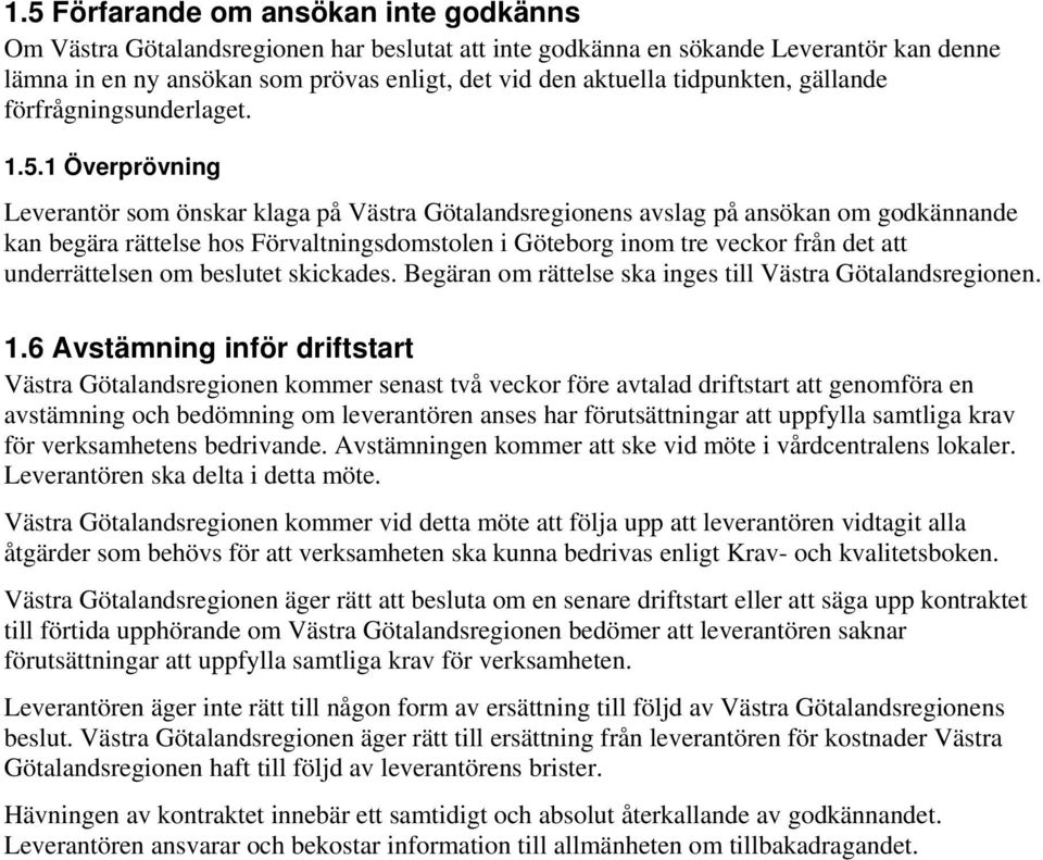 1 Överprövning Leverantör som önskar klaga på Västra Götalandsregionens avslag på ansökan om godkännande kan begära rättelse hos Förvaltningsdomstolen i Göteborg inom tre veckor från det att