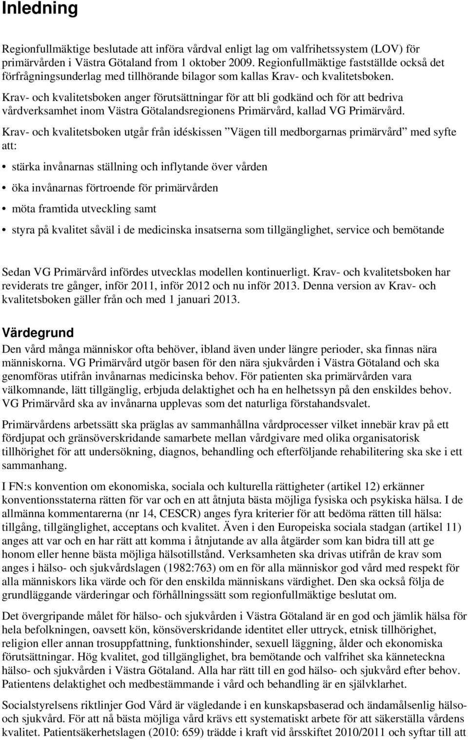 Krav- och kvalitetsboken anger förutsättningar för att bli godkänd och för att bedriva vårdverksamhet inom Västra Götalandsregionens Primärvård, kallad VG Primärvård.