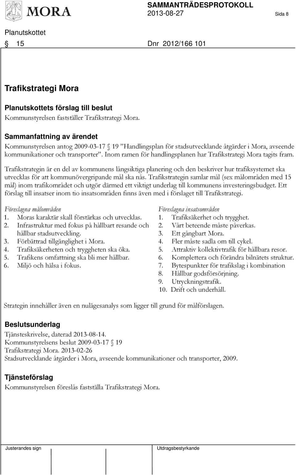 Trafikstrategin är en del av kommunens långsiktiga planering och den beskriver hur trafiksystemet ska utvecklas för att kommunövergripande mål ska nås.