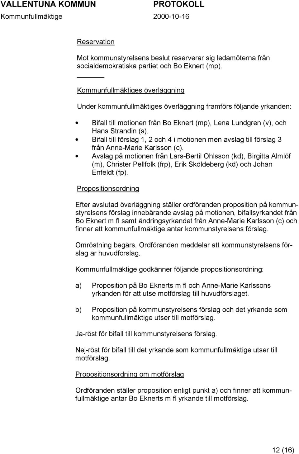 Bifall till förslag 1, 2 och 4 i motionen men avslag till förslag 3 från Anne-Marie Karlsson (c).