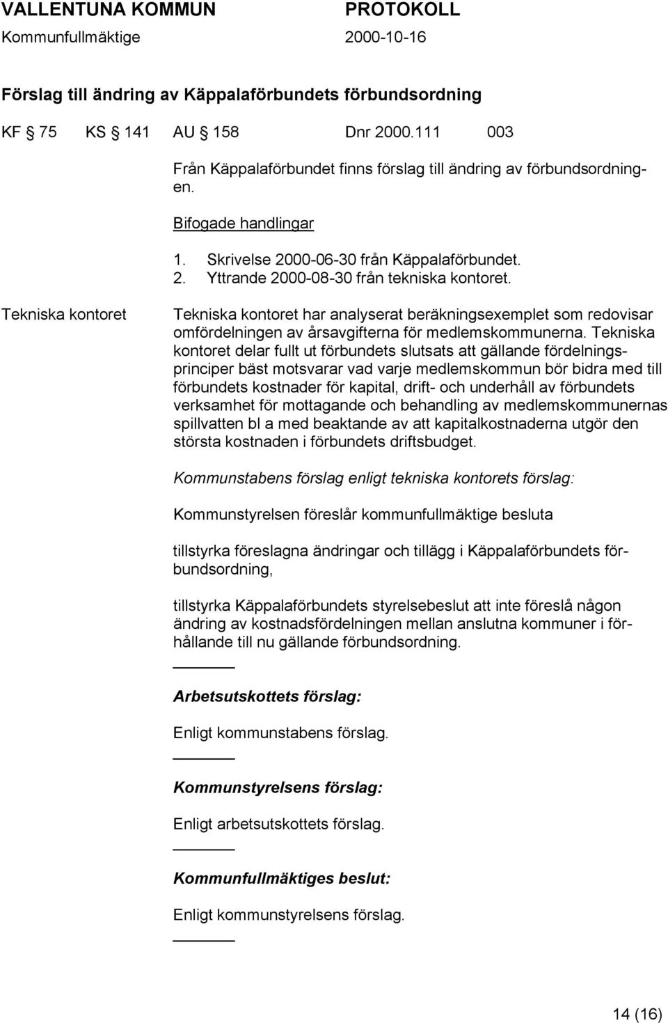 Tekniska kontoret Tekniska kontoret har analyserat beräkningsexemplet som redovisar omfördelningen av årsavgifterna för medlemskommunerna.