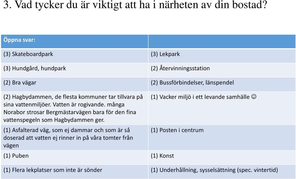 tar tillvara på sina vattenmiljöer. Vatten är rogivande. många Norabor strosar Bergmästarvägen bara för den fina vattenspegeln som Hagbydammen ger.