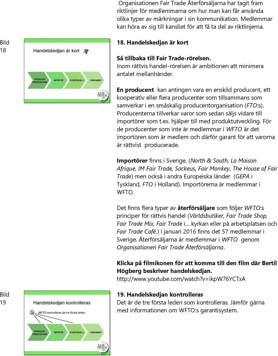 Inom rättvis handel-rörelsen är ambitionen att minimera antalet mellanhänder.