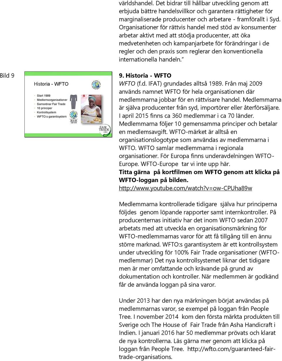 den konventionella internationella handeln. 9 Historia - WFTO Start 1989 Medlemsorganisationer Samordnar Fair Trade 10 principer Kontrollsystem WFTO:s garantisystem 9. Historia - WFTO WFTO (f.d. IFAT) grundades alltså 1989.