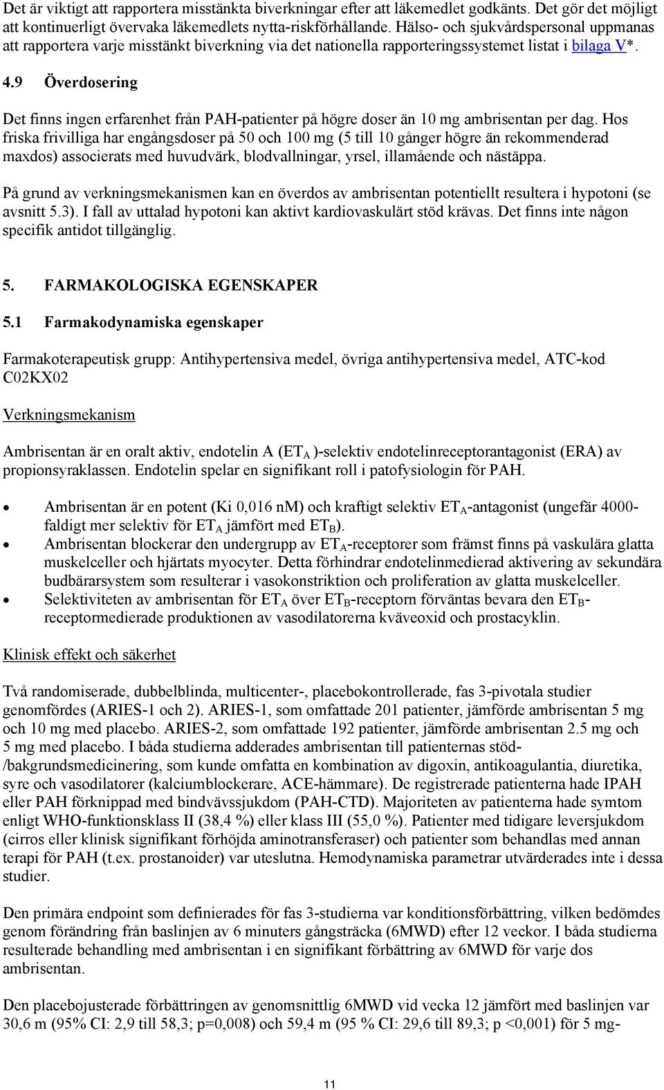 9 Överdosering Det finns ingen erfarenhet från PAH-patienter på högre doser än 10 mg ambrisentan per dag.