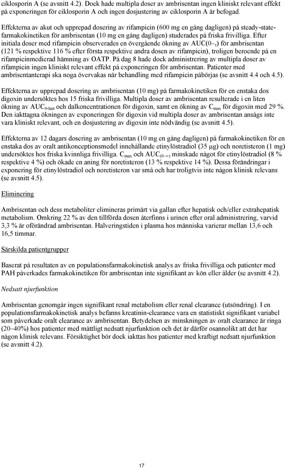 Efter initiala doser med rifampicin observerades en övergående ökning av AUC(0 τ ) för ambrisentan (121 % respektive 116 % efter första respektive andra dosen av rifampicin), troligen beroende på en